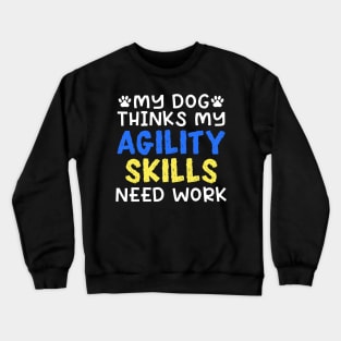 My Dog Thinks My Agility Skills Need Work Crewneck Sweatshirt